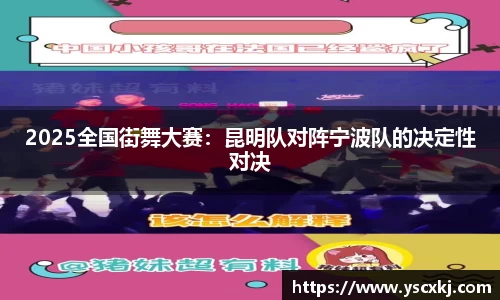 2025全国街舞大赛：昆明队对阵宁波队的决定性对决