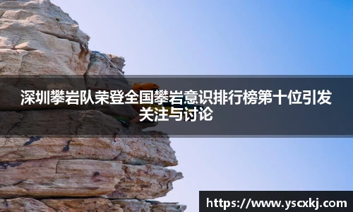 深圳攀岩队荣登全国攀岩意识排行榜第十位引发关注与讨论