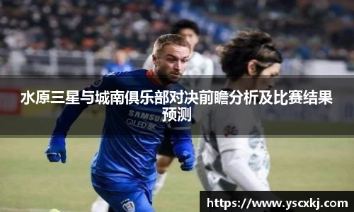 水原三星与城南俱乐部对决前瞻分析及比赛结果预测